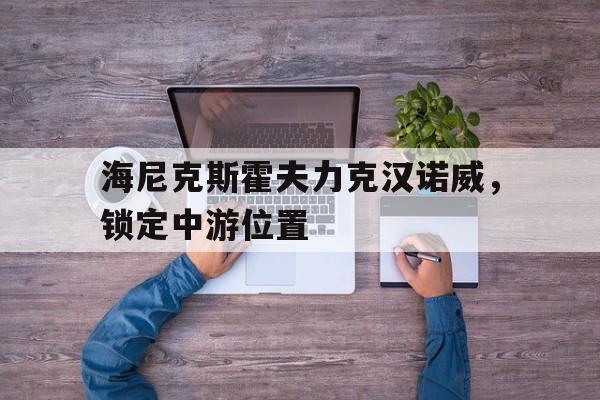 九游体育app下载-海尼克斯霍夫力克汉诺威，锁定中游位置